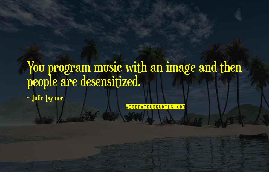 An Image Quotes By Julie Taymor: You program music with an image and then
