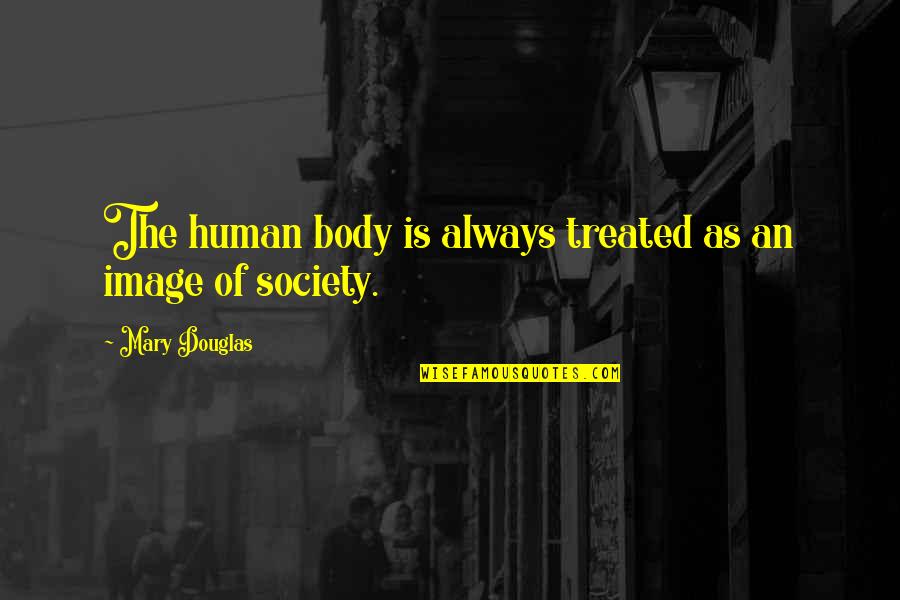 An Image Quotes By Mary Douglas: The human body is always treated as an