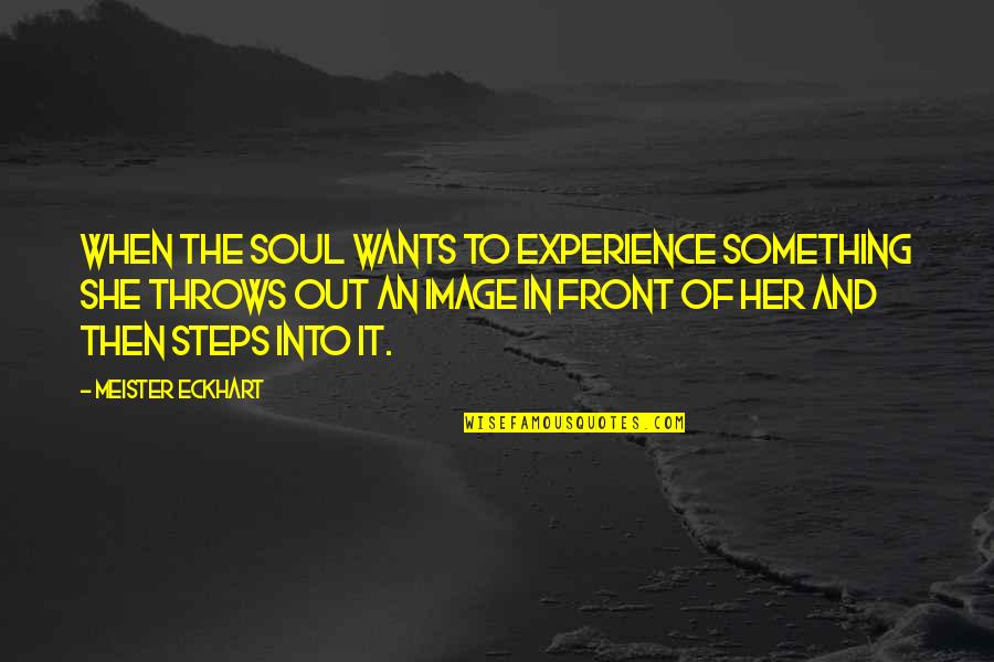 An Image Quotes By Meister Eckhart: When the Soul wants to experience something she