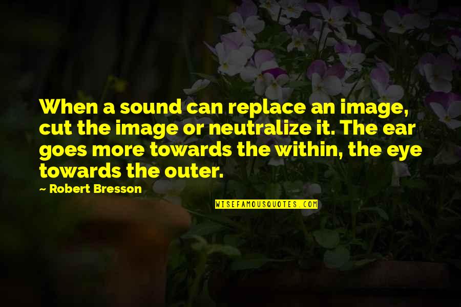 An Image Quotes By Robert Bresson: When a sound can replace an image, cut