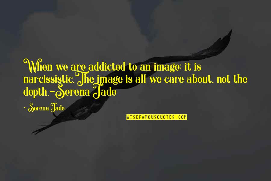 An Image Quotes By Serena Jade: When we are addicted to an image; it