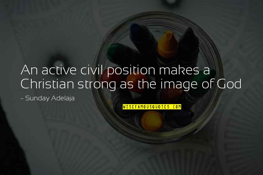 An Image Quotes By Sunday Adelaja: An active civil position makes a Christian strong