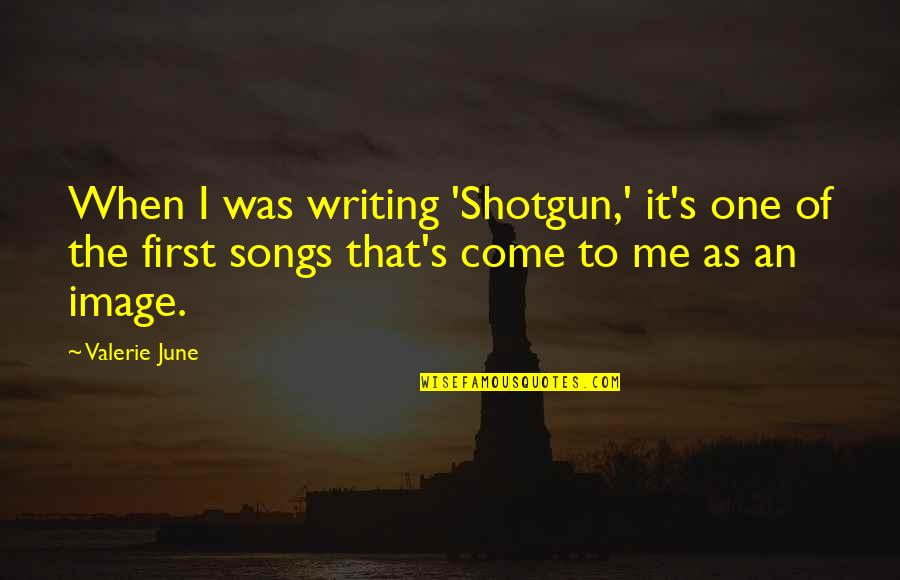 An Image Quotes By Valerie June: When I was writing 'Shotgun,' it's one of