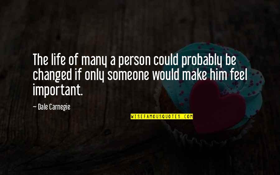 An Important Person In Our Life Quotes By Dale Carnegie: The life of many a person could probably