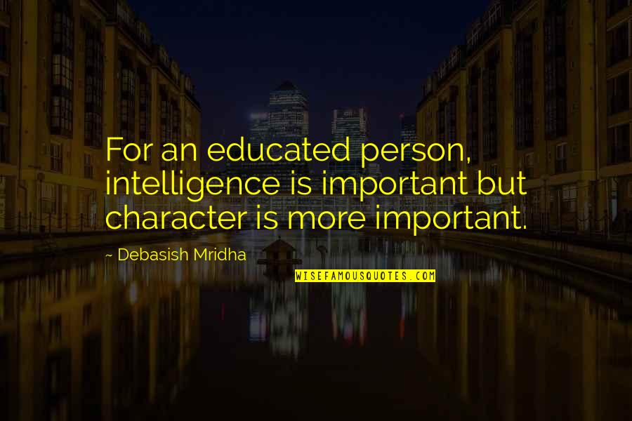 An Important Person In Our Life Quotes By Debasish Mridha: For an educated person, intelligence is important but An Important Person In Our Life Quotes By Debasish Mridha: For an educated person, intelligence is important but