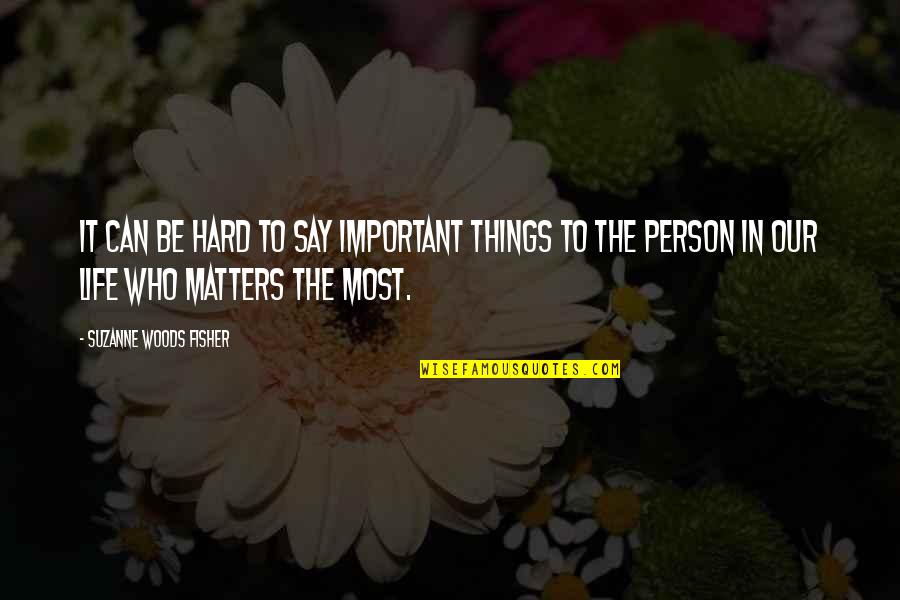 An Important Person In Our Life Quotes By Suzanne Woods Fisher: It can be hard to say important things