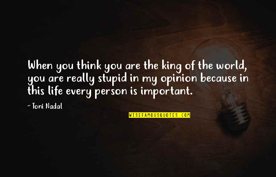 An Important Person In Your Life Quotes By Toni Nadal: When you think you are the king of