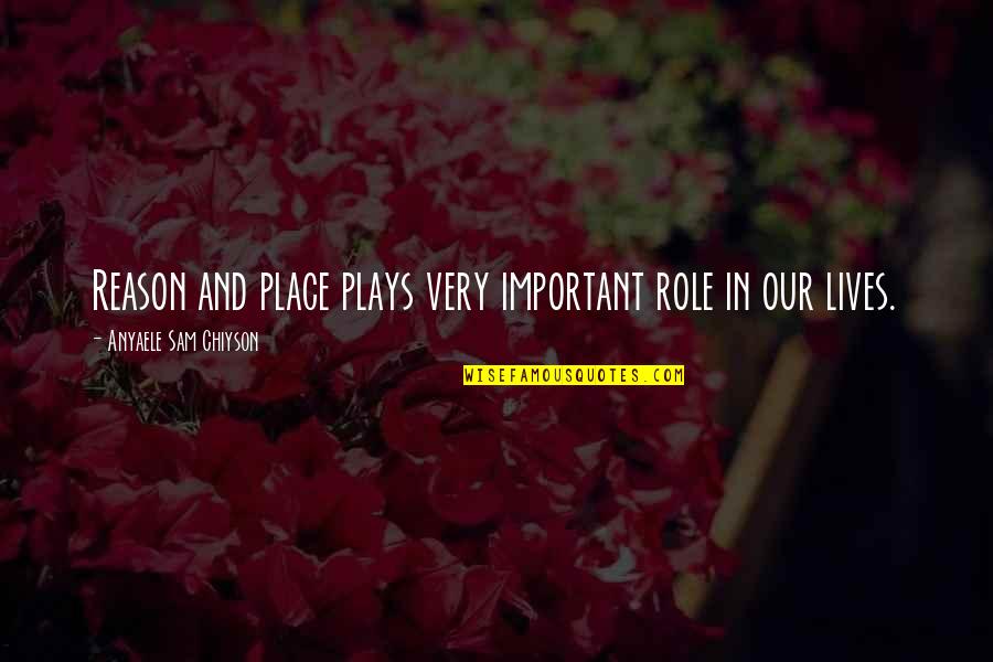 An Important Place Quotes By Anyaele Sam Chiyson: Reason and place plays very important role in