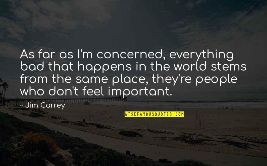 An Important Place Quotes By Jim Carrey: As far as I'm concerned, everything bad that