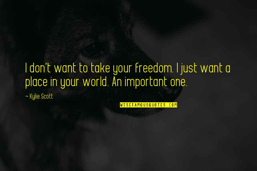 An Important Place Quotes By Kylie Scott: I don't want to take your freedom. I