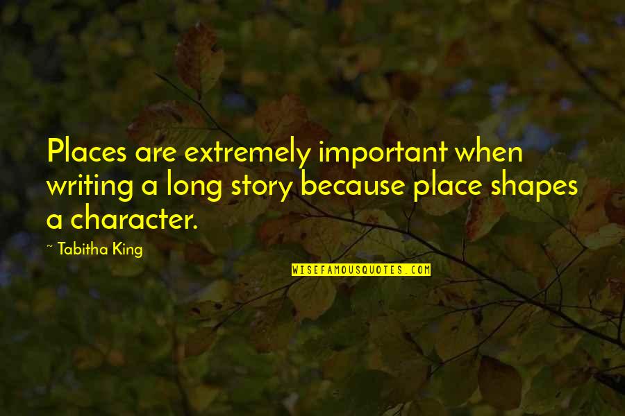 An Important Place Quotes By Tabitha King: Places are extremely important when writing a long