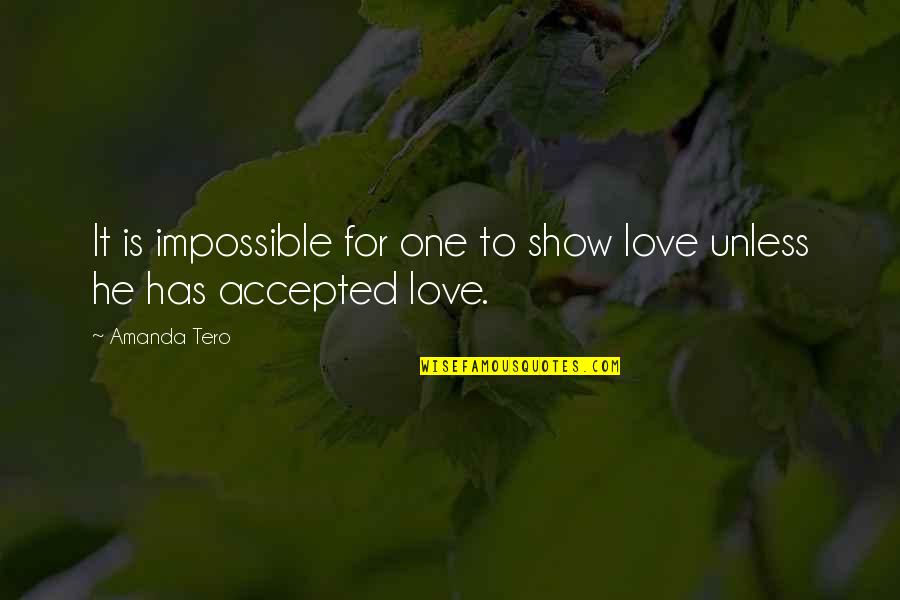 An Impossible Love Quotes By Amanda Tero: It is impossible for one to show love