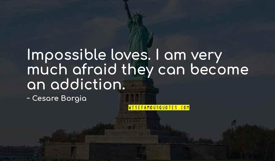 An Impossible Love Quotes By Cesare Borgia: Impossible loves. I am very much afraid they