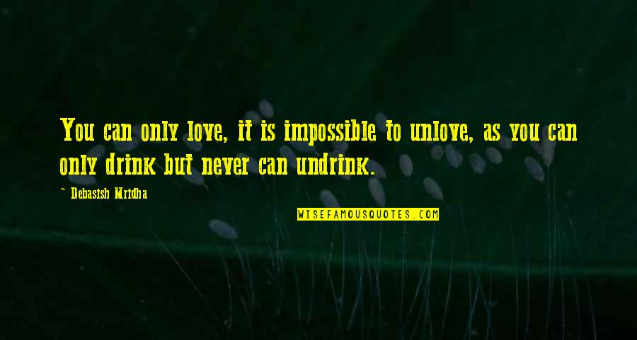 An Impossible Love Quotes By Debasish Mridha: You can only love, it is impossible to