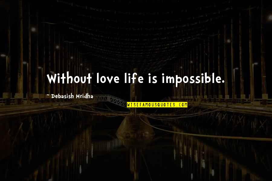 An Impossible Love Quotes By Debasish Mridha: Without love life is impossible.