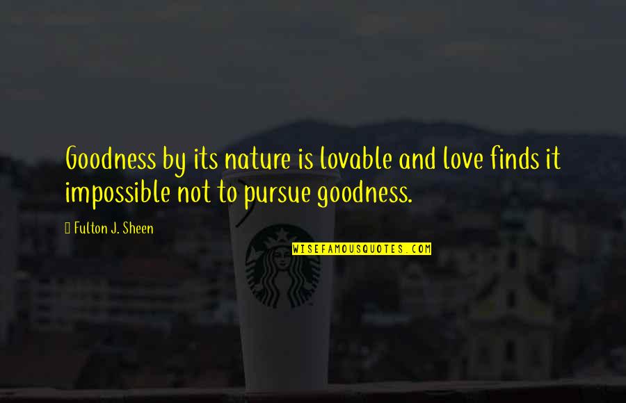 An Impossible Love Quotes By Fulton J. Sheen: Goodness by its nature is lovable and love