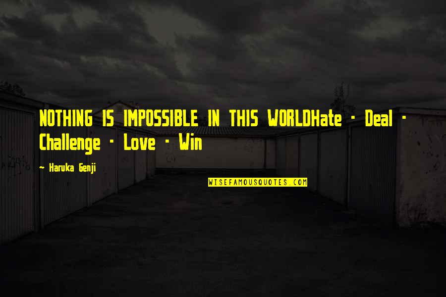 An Impossible Love Quotes By Haruka Genji: NOTHING IS IMPOSSIBLE IN THIS WORLDHate - Deal