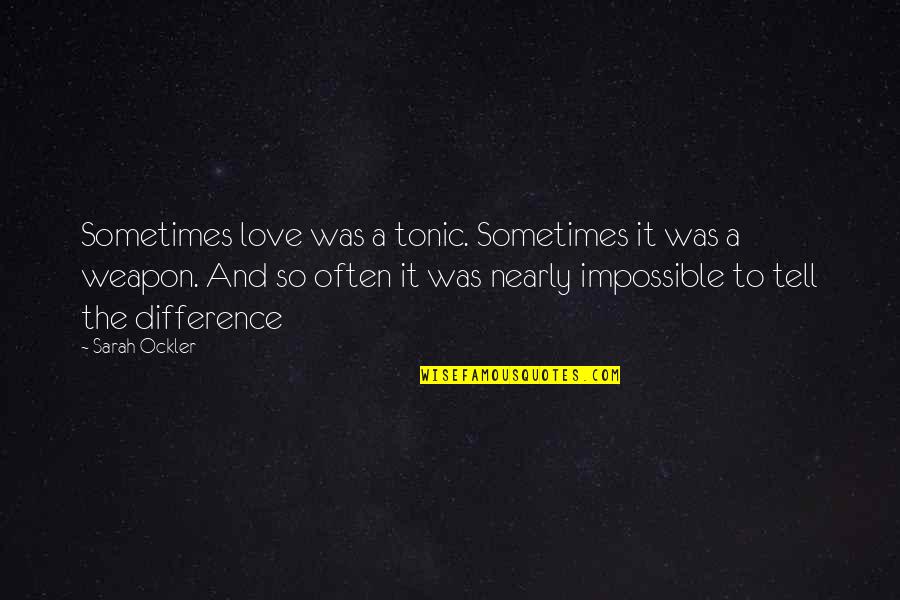 An Impossible Love Quotes By Sarah Ockler: Sometimes love was a tonic. Sometimes it was An Impossible Love Quotes By Sarah Ockler: Sometimes love was a tonic. Sometimes it was