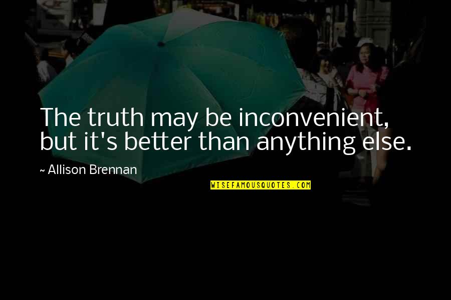 An Inconvenient Truth Best Quotes By Allison Brennan: The truth may be inconvenient, but it's better