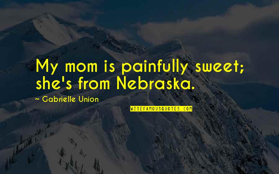 An Inconvenient Truth Best Quotes By Gabrielle Union: My mom is painfully sweet; she's from Nebraska.