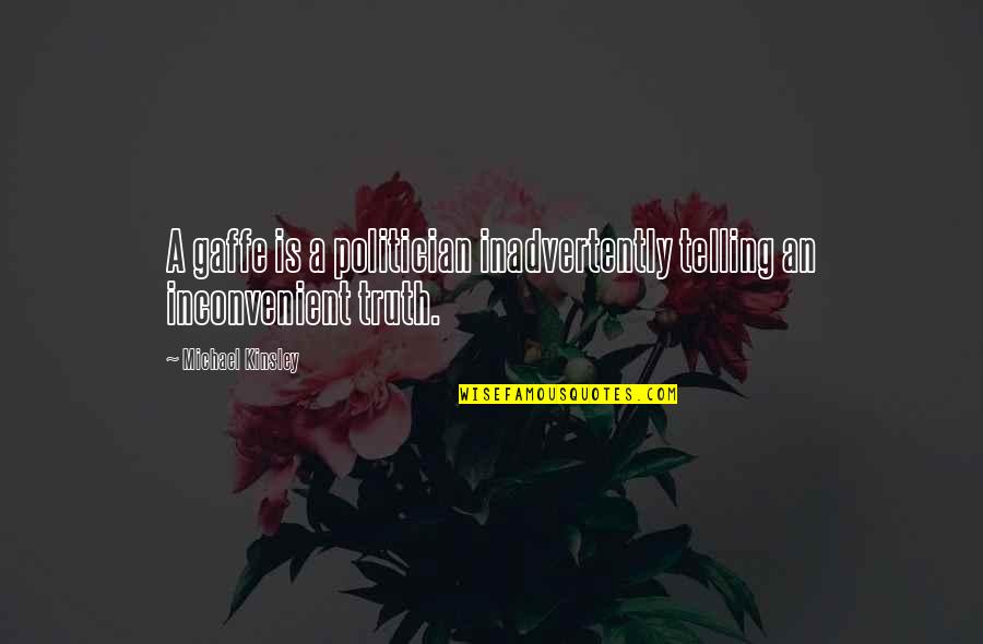 An Inconvenient Truth Best Quotes By Michael Kinsley: A gaffe is a politician inadvertently telling an