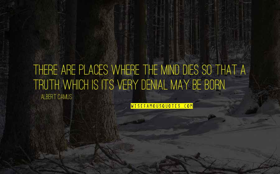 An Incredible Man Quotes By Albert Camus: There are places where the mind dies so