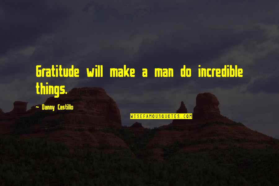 An Incredible Man Quotes By Danny Castillo: Gratitude will make a man do incredible things.