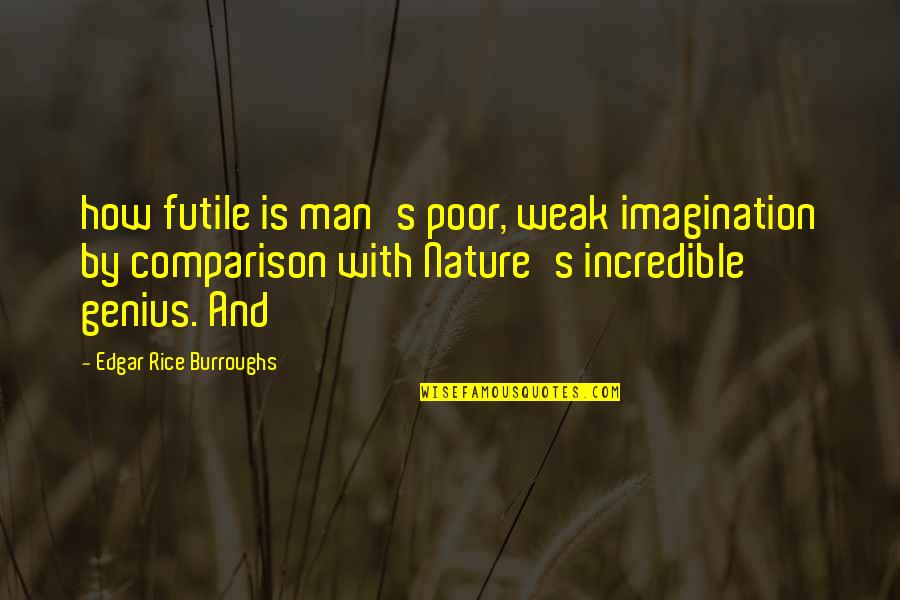 An Incredible Man Quotes By Edgar Rice Burroughs: how futile is man's poor, weak imagination by An Incredible Man Quotes By Edgar Rice Burroughs: how futile is man's poor, weak imagination by