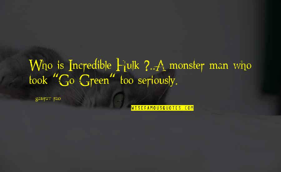 An Incredible Man Quotes By Gaurav Rao: Who is Incredible Hulk ?..A monster man who