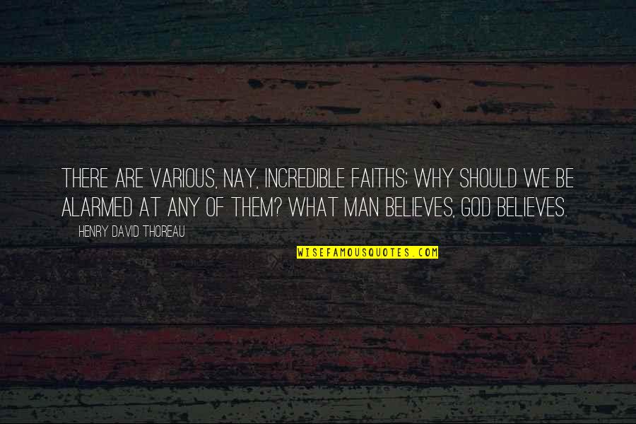 An Incredible Man Quotes By Henry David Thoreau: There are various, nay, incredible faiths; why should