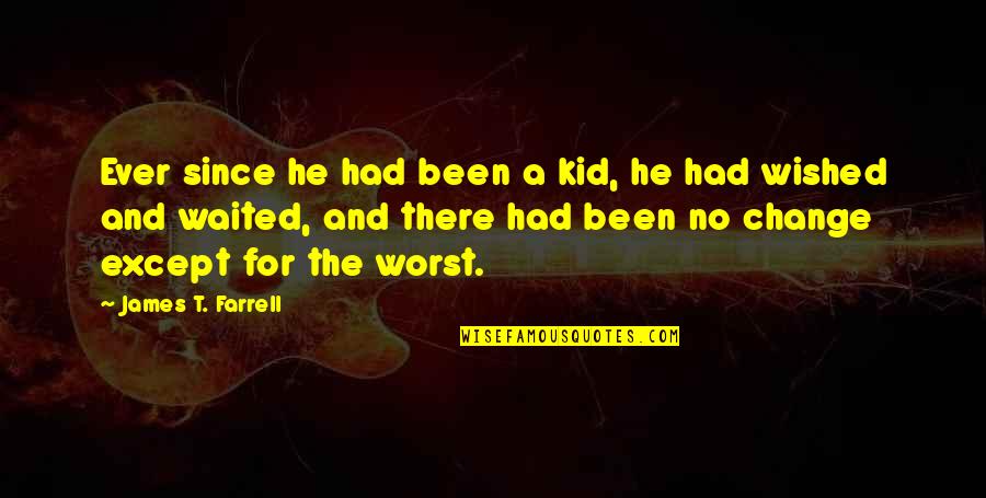 An Incredible Man Quotes By James T. Farrell: Ever since he had been a kid, he