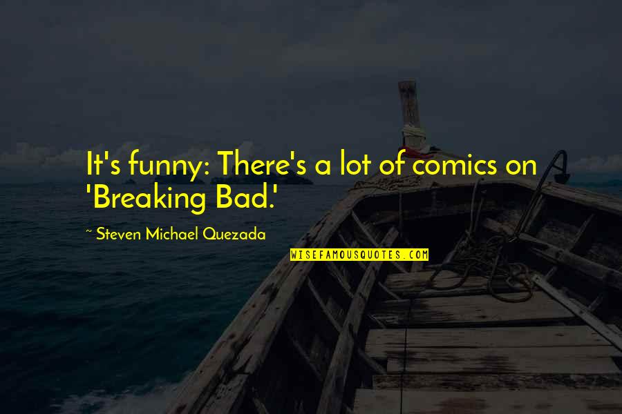 An Incredible Man Quotes By Steven Michael Quezada: It's funny: There's a lot of comics on