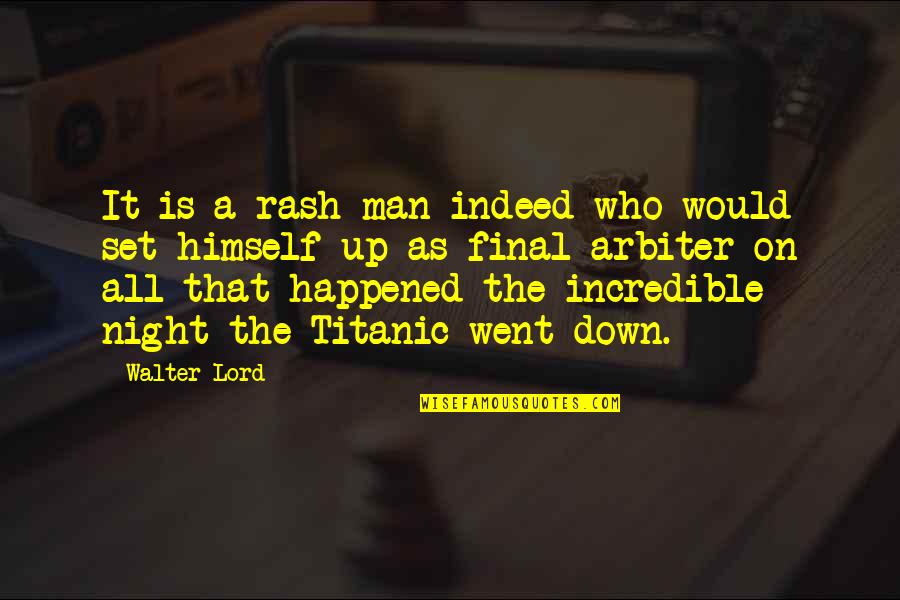 An Incredible Man Quotes By Walter Lord: It is a rash man indeed who would