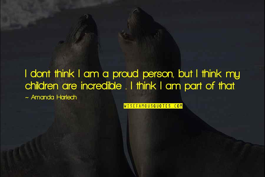 An Incredible Person Quotes By Amanda Harlech: I don't think I am a proud person,
