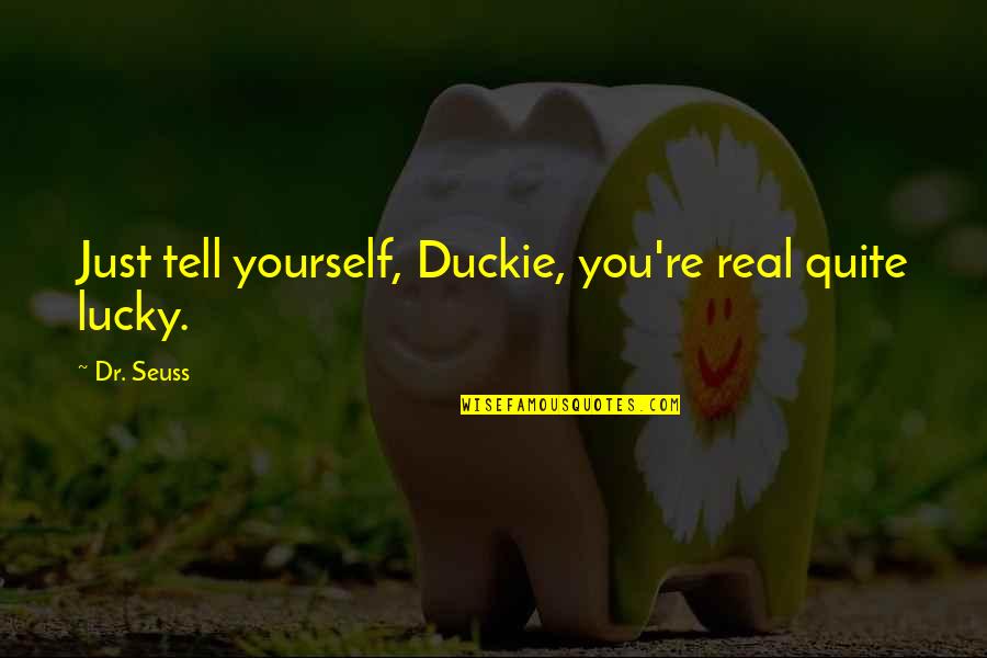 An Incredible Person Quotes By Dr. Seuss: Just tell yourself, Duckie, you're real quite lucky.