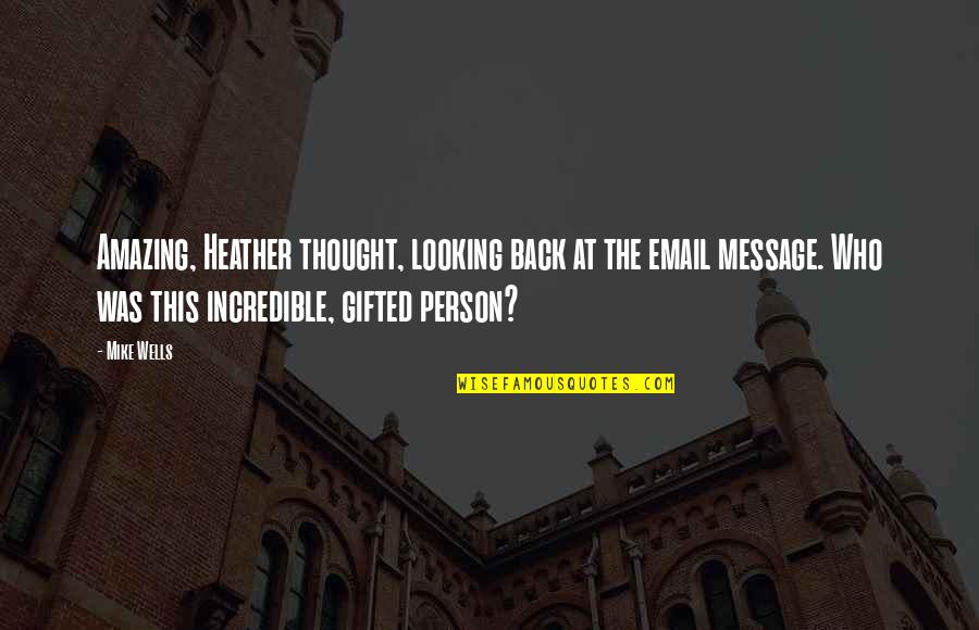 An Incredible Person Quotes By Mike Wells: Amazing, Heather thought, looking back at the email