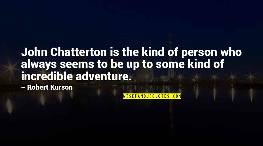An Incredible Person Quotes By Robert Kurson: John Chatterton is the kind of person who