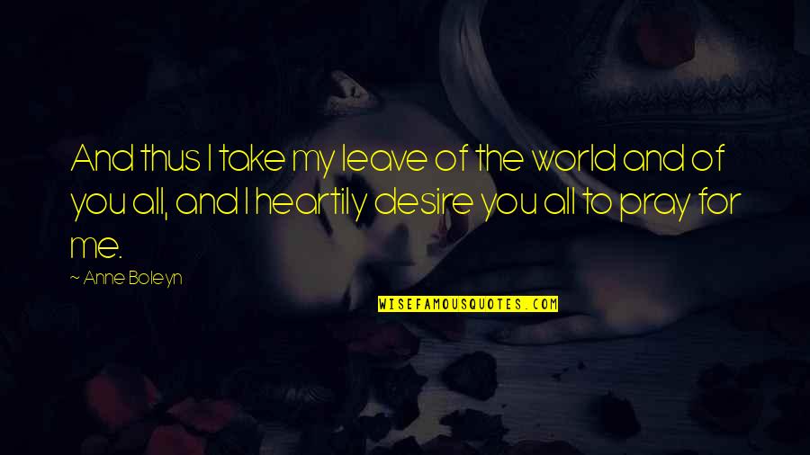 An Indecisive Heart Quotes By Anne Boleyn: And thus I take my leave of the