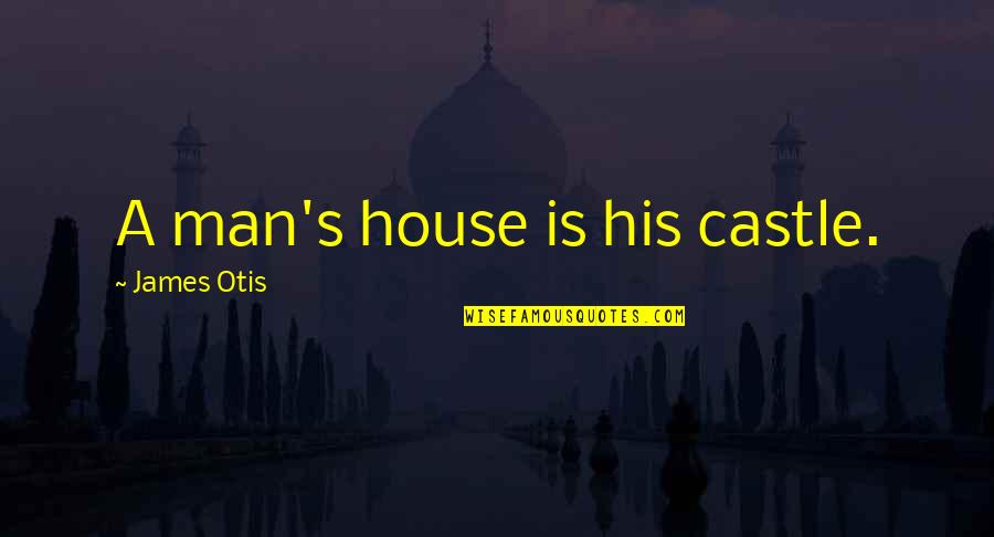 An Indecisive Heart Quotes By James Otis: A man's house is his castle. An Indecisive Heart Quotes By James Otis: A man's house is his castle.