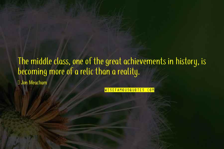 An Indecisive Heart Quotes By Jon Meacham: The middle class, one of the great achievements An Indecisive Heart Quotes By Jon Meacham: The middle class, one of the great achievements