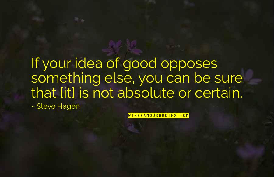 An Indecisive Heart Quotes By Steve Hagen: If your idea of good opposes something else, An Indecisive Heart Quotes By Steve Hagen: If your idea of good opposes something else,