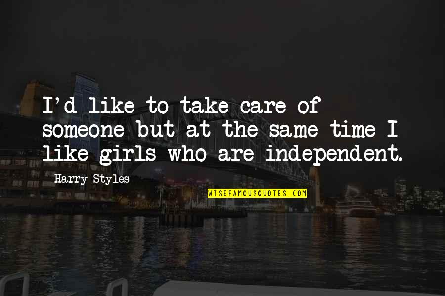 An Independent Girl Quotes By Harry Styles: I'd like to take care of someone but