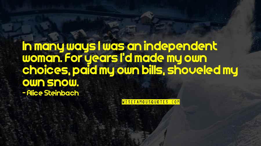 An Independent Woman Quotes By Alice Steinbach: In many ways I was an independent woman.