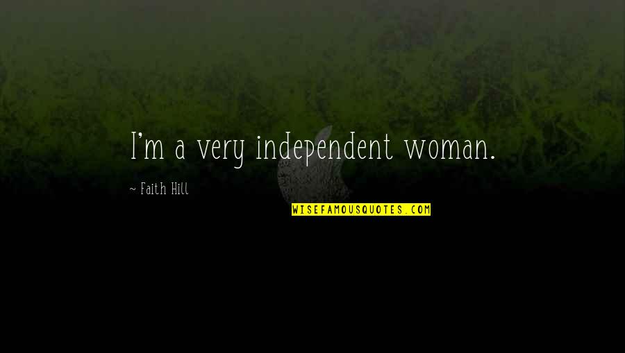 An Independent Woman Quotes By Faith Hill: I'm a very independent woman.