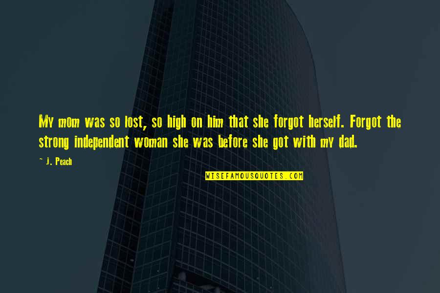An Independent Woman Quotes By J. Peach: My mom was so lost, so high on
