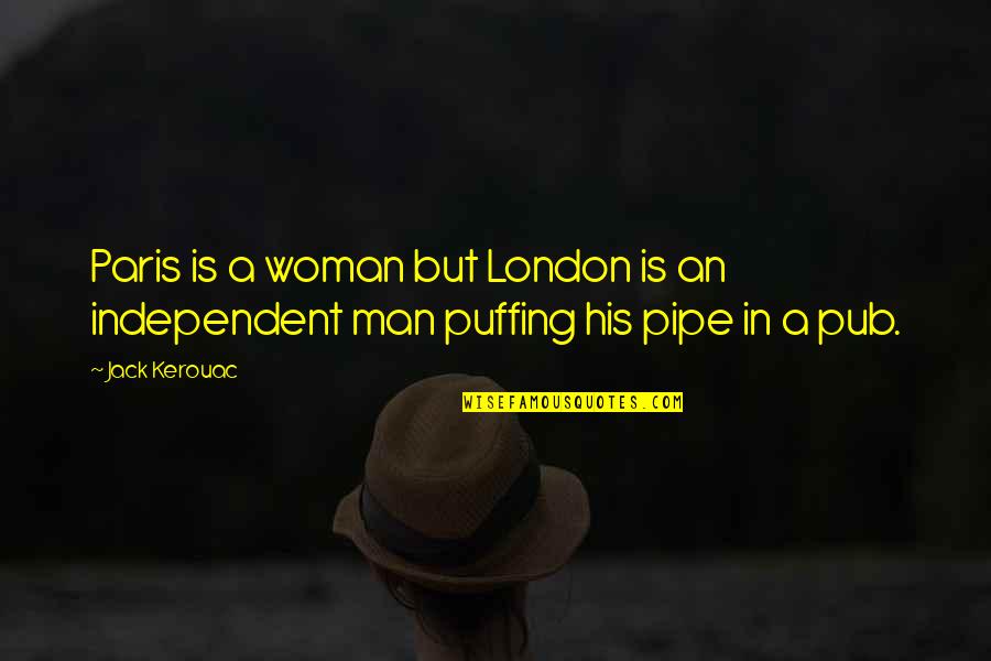 An Independent Woman Quotes By Jack Kerouac: Paris is a woman but London is an