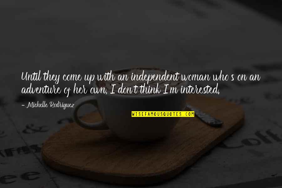 An Independent Woman Quotes By Michelle Rodriguez: Until they come up with an independent woman