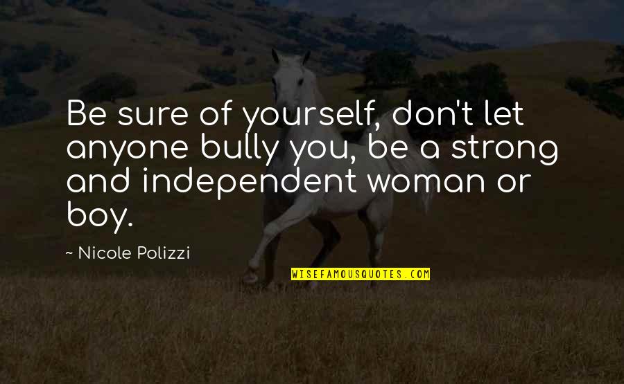 An Independent Woman Quotes By Nicole Polizzi: Be sure of yourself, don't let anyone bully