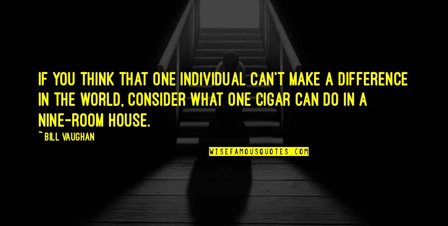 An Individual Can Make A Difference Quotes By Bill Vaughan: If you think that one individual can't make