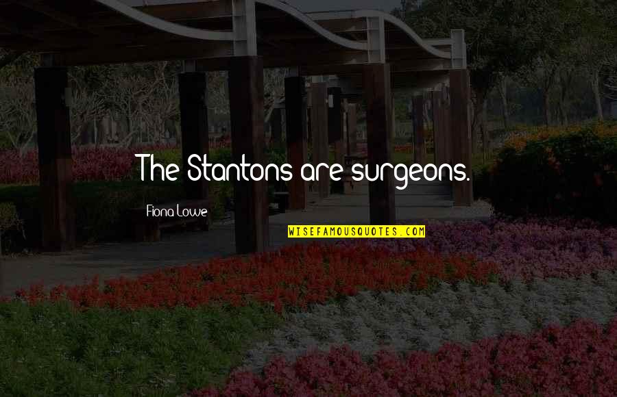 An Influential Person Quotes By Fiona Lowe: The Stantons are surgeons.